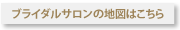 ブライダルサロンの地図はこちら